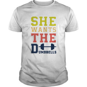 She Wants The Dumbbells Shirt